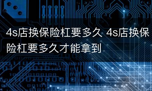 4s店换保险杠要多久 4s店换保险杠要多久才能拿到