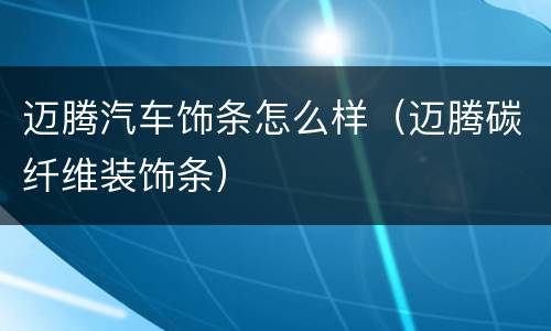 迈腾汽车饰条怎么样（迈腾碳纤维装饰条）