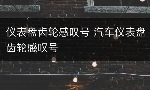 仪表盘齿轮感叹号 汽车仪表盘齿轮感叹号