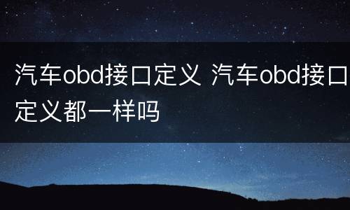汽车obd接口定义 汽车obd接口定义都一样吗