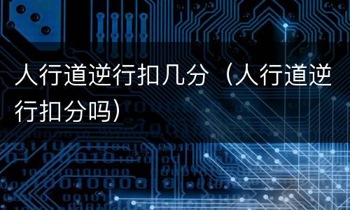 人行道逆行扣几分（人行道逆行扣分吗）