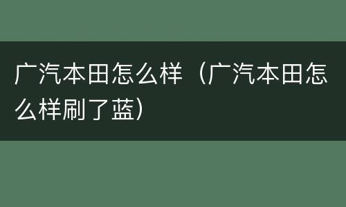 广汽本田怎么样（广汽本田怎么样刷了蓝）
