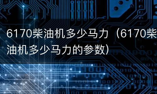 6170柴油机多少马力（6170柴油机多少马力的参数）