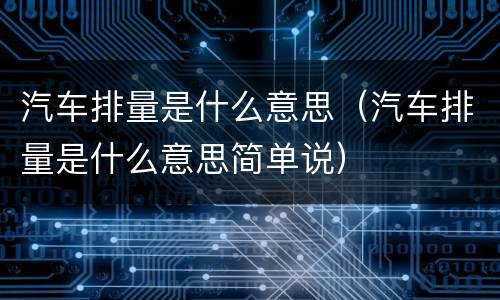 汽车排量是什么意思（汽车排量是什么意思简单说）