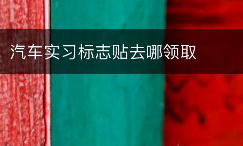 汽车实习标志贴去哪领取