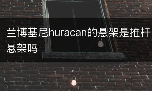 兰博基尼huracan的悬架是推杆悬架吗