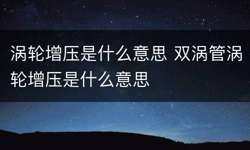 涡轮增压是什么意思 双涡管涡轮增压是什么意思