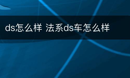 ds怎么样 法系ds车怎么样