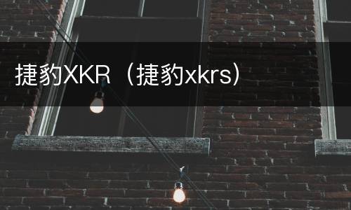 捷豹XKR（捷豹xkrs）