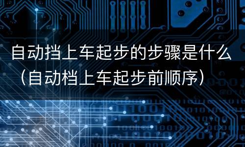自动挡上车起步的步骤是什么（自动档上车起步前顺序）
