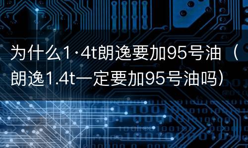 为什么1·4t朗逸要加95号油（朗逸1.4t一定要加95号油吗）