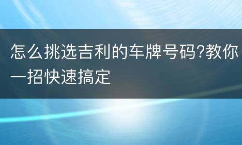 怎么挑选吉利的车牌号码?教你一招快速搞定