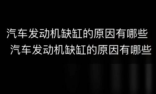 汽车发动机缺缸的原因有哪些 汽车发动机缺缸的原因有哪些方面