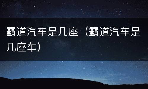 霸道汽车是几座（霸道汽车是几座车）