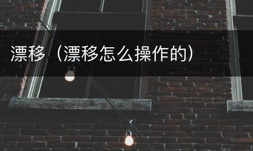 漂移（漂移怎么操作的）