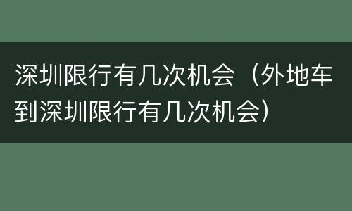 深圳限行有几次机会（外地车到深圳限行有几次机会）