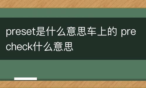 preset是什么意思车上的 precheck什么意思