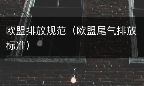 欧盟排放规范（欧盟尾气排放标准）