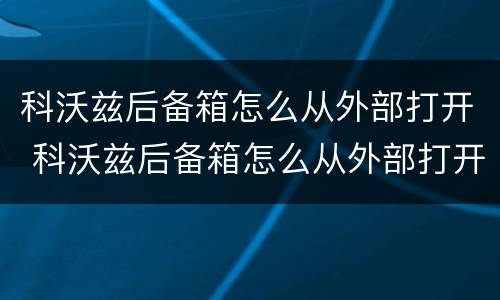 科沃兹后备箱怎么从外部打开 科沃兹后备箱怎么从外部打开的