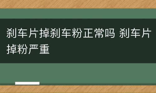 刹车片掉刹车粉正常吗 刹车片掉粉严重