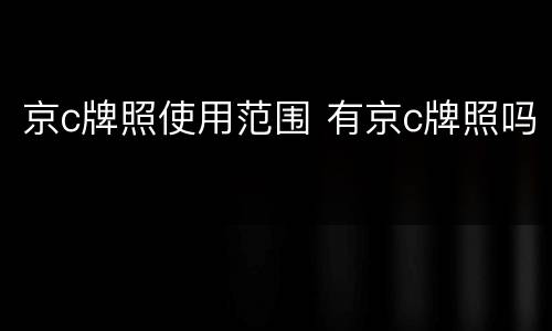 京c牌照使用范围 有京c牌照吗