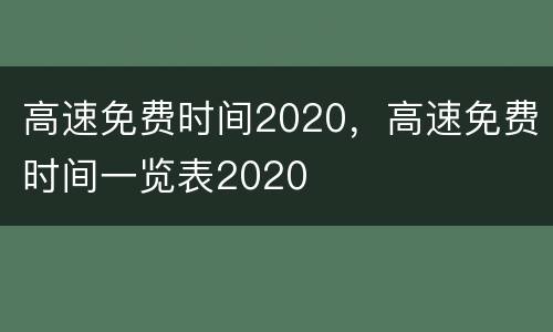 高速免费时间2020，高速免费时间一览表2020