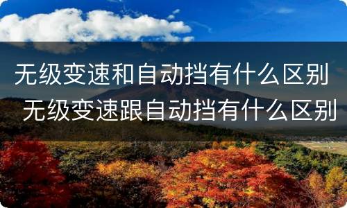 无级变速和自动挡有什么区别 无级变速跟自动挡有什么区别