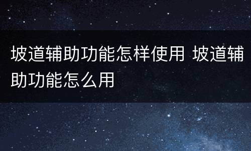 坡道辅助功能怎样使用 坡道辅助功能怎么用