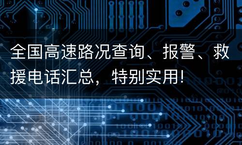 全国高速路况查询、报警、救援电话汇总，特别实用!
