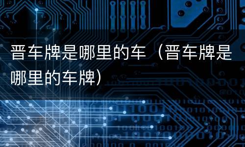 晋车牌是哪里的车（晋车牌是哪里的车牌）