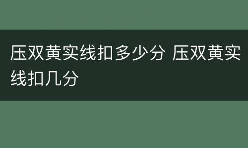 压双黄实线扣多少分 压双黄实线扣几分