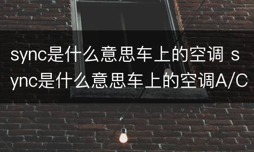sync是什么意思车上的空调 sync是什么意思车上的空调A/C