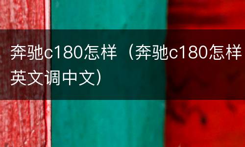 奔驰c180怎样（奔驰c180怎样英文调中文）