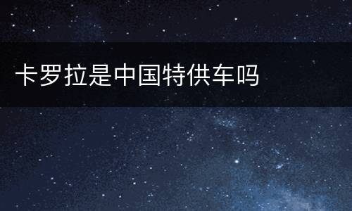 卡罗拉是中国特供车吗