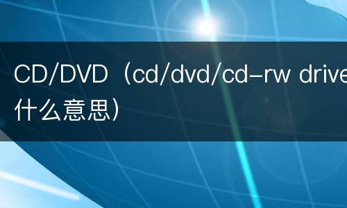 CD/DVD（cd/dvd/cd-rw drive什么意思）