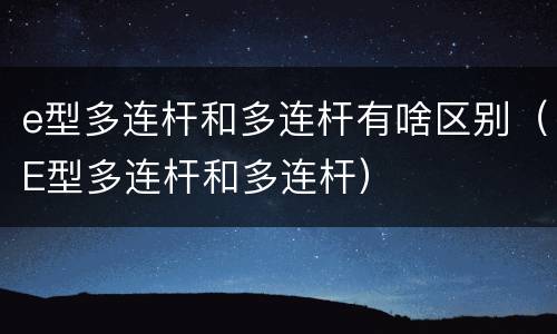 e型多连杆和多连杆有啥区别（E型多连杆和多连杆）