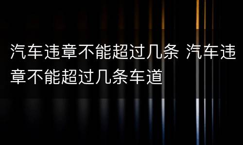 汽车违章不能超过几条 汽车违章不能超过几条车道
