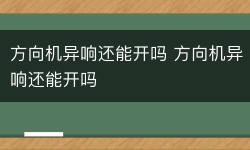 方向机异响还能开吗 方向机异响还能开吗
