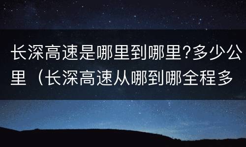 长深高速是哪里到哪里?多少公里（长深高速从哪到哪全程多少公里）