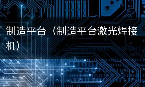 制造平台（制造平台激光焊接机）