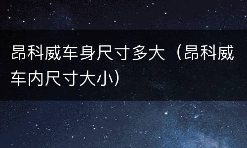 昂科威车身尺寸多大（昂科威车内尺寸大小）