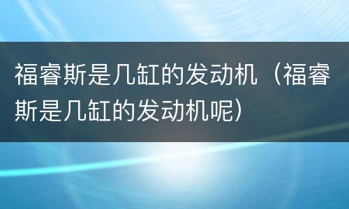 福睿斯是几缸的发动机（福睿斯是几缸的发动机呢）