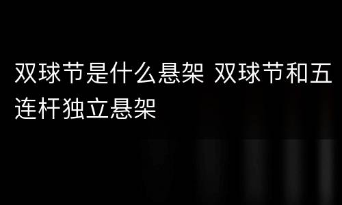 双球节是什么悬架 双球节和五连杆独立悬架