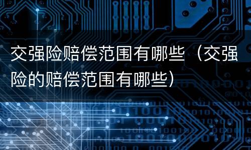 交强险赔偿范围有哪些（交强险的赔偿范围有哪些）