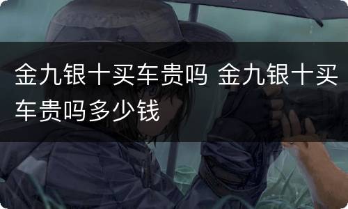 金九银十买车贵吗 金九银十买车贵吗多少钱