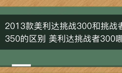 2013款美利达挑战300和挑战者350的区别 美利达挑战者300哪一款好