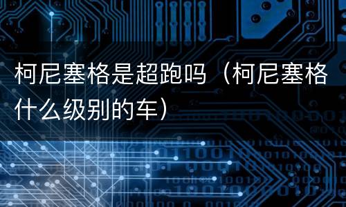 柯尼塞格是超跑吗（柯尼塞格什么级别的车）