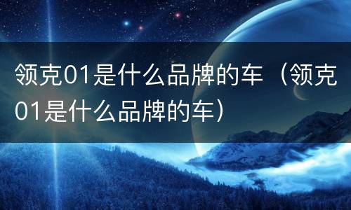 领克01是什么品牌的车（领克01是什么品牌的车）