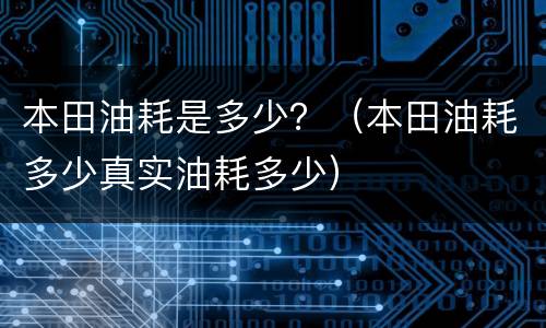 本田油耗是多少？（本田油耗多少真实油耗多少）