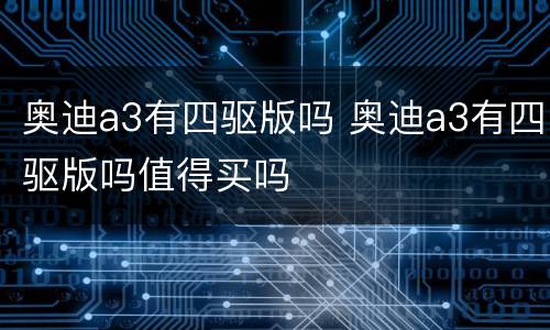 奥迪a3有四驱版吗 奥迪a3有四驱版吗值得买吗